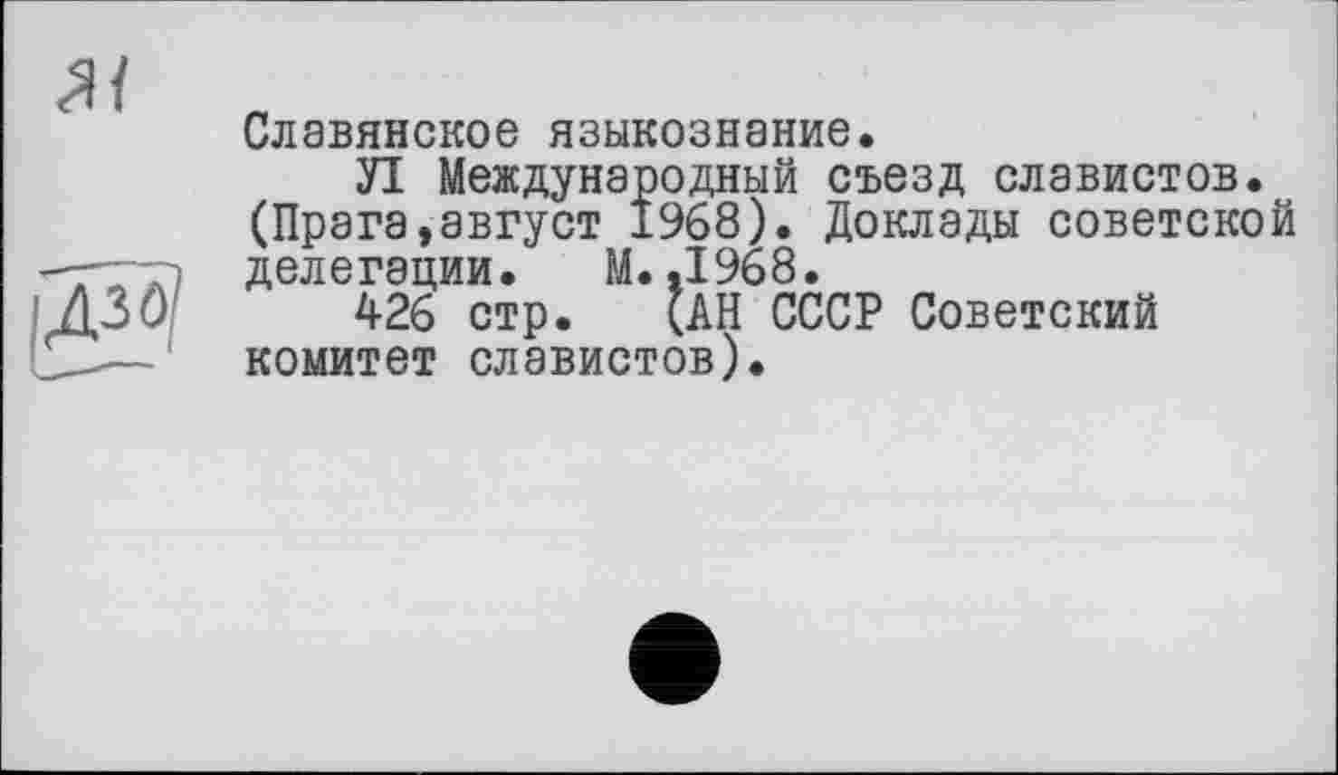 ﻿Славянское языкознание.
Л Международный съезд славистов. (Прага,август 1968). Доклады советской делегации•	М. .1968.
426 стр. (АН СССР Советский комитет славистов).